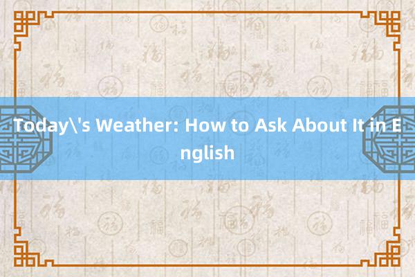 Today's Weather: How to Ask About It in English